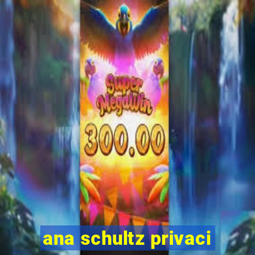 ana schultz privaci